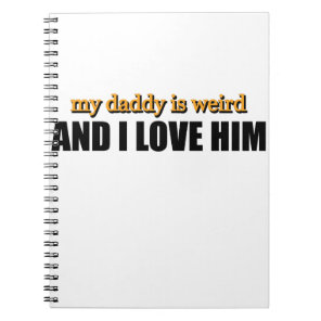 My Daddy Is Weird And I Love Him Funny Dad Gift Notebook