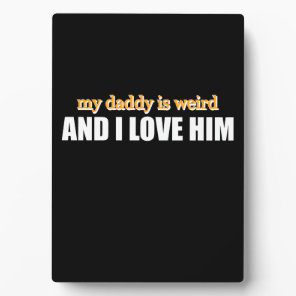 My Daddy Is Weird And I Love Him Funny Dad Gift Plaque