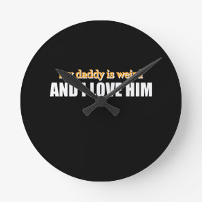 My Daddy Is Weird And I Love Him Funny Dad Gift Round Clock
