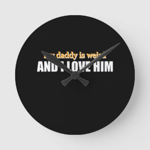 My Daddy Is Weird And I Love Him Funny Dad Gift Round Clock