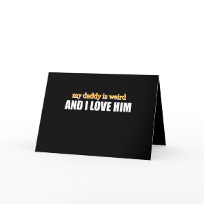My Daddy Is Weird And I Love Him Funny Dad Gift Thank You Card