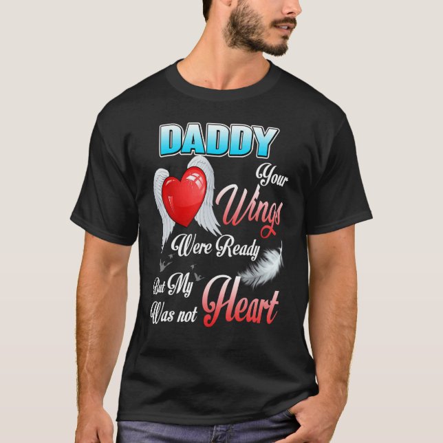 My Daddy Your Wings Were Ready But My Heart Was No T-Shirt (Front)