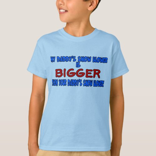 My daddys snowblower is bigger then your daddys T_Shirt