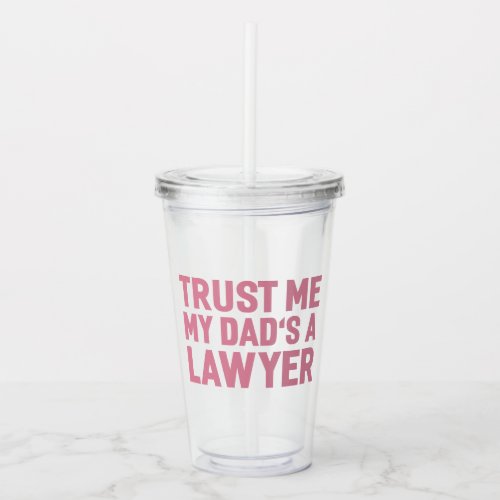 My Dads a Lawyer Trust Me Acrylic Tumbler