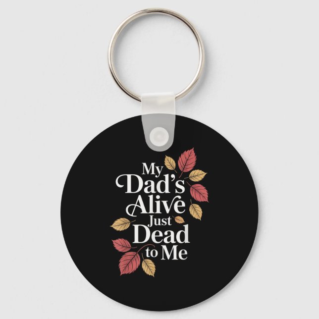 My Dad's Alive Just Dead To Me Funny Sarcasm Son D Keychain (Front)