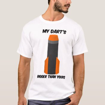 My Dart's Bigger T-shirt by mister_k at Zazzle