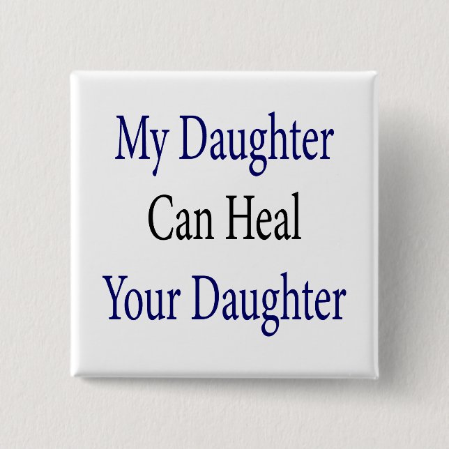 My Daughter Can Heal Your Daughter Pinback Button (Front)