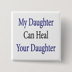 My Daughter Can Heal Your Daughter Pinback Button