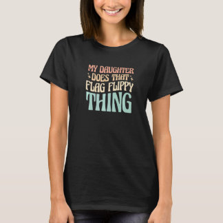 My Daughter Does That Flag Flippy Thing 2 T-Shirt