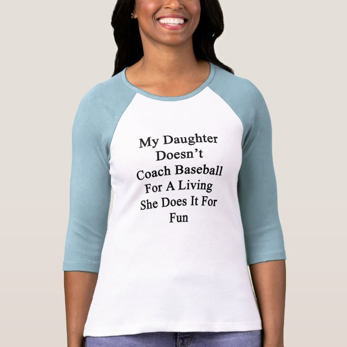 My Daughter Doesn't Coach Baseball For A Living Sh Tee Shirts