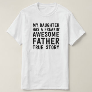 My daughter has freakin awesome father true story T-Shirt