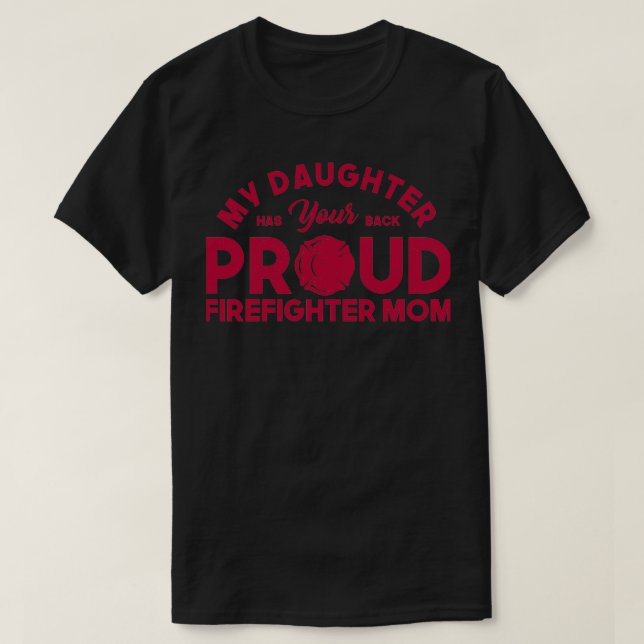 My Daughter Has Your Back Firefighter Mom  T-Shirt (Design Front)