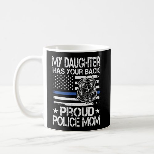 My Daughter Has Your Back Proud Police Mom CopS M Coffee Mug