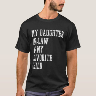 My Daughter In Law Is My Favorite Child Father In  T-Shirt