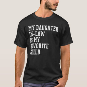 My Daughter In Law Is My Favorite Child Father In T-Shirt