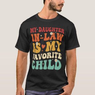 My Daughter In Law Is My Favorite Child Funny Gift T-Shirt