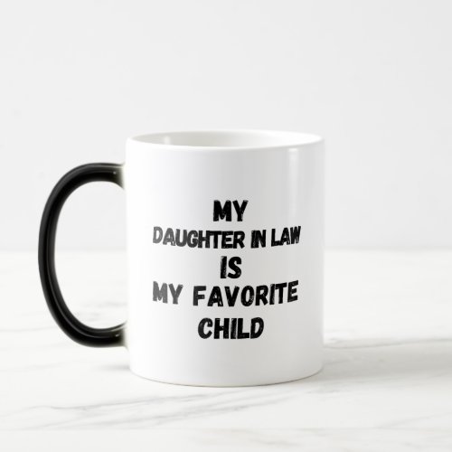 My Daughter In Law is My Favorite Child Magic Mug