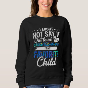 My Daughter In Law Is My Favorite Child  Parents Sweatshirt