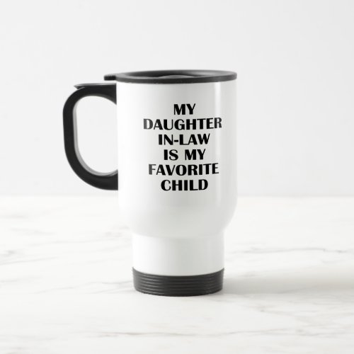 My Daughter In Law Is My Favorite Child Travel Mug