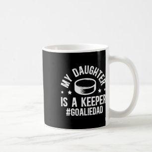 My Daughter Is A Hockey Goalkeeper Dad Ice Hockey Coffee Mug
