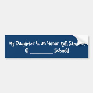 My Daughter is an Honor Roll Student @ ________... Bumper Sticker