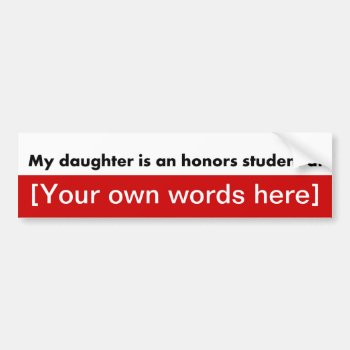 My-daughter-is-an-honors-student-at-template Bumper Sticker by marys2art at Zazzle