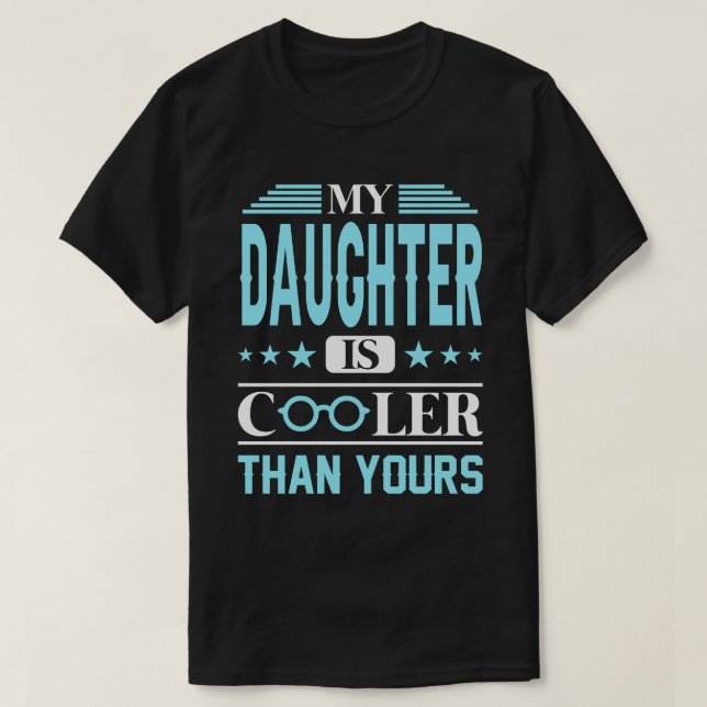 My DAUGHTER Is Cooler Than Yours T-Shirt (Design Front)