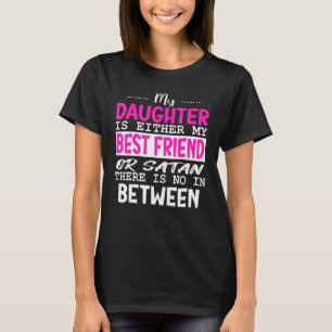 My Daughter Is Either My Best Friend Or Satan Mom  T-Shirt