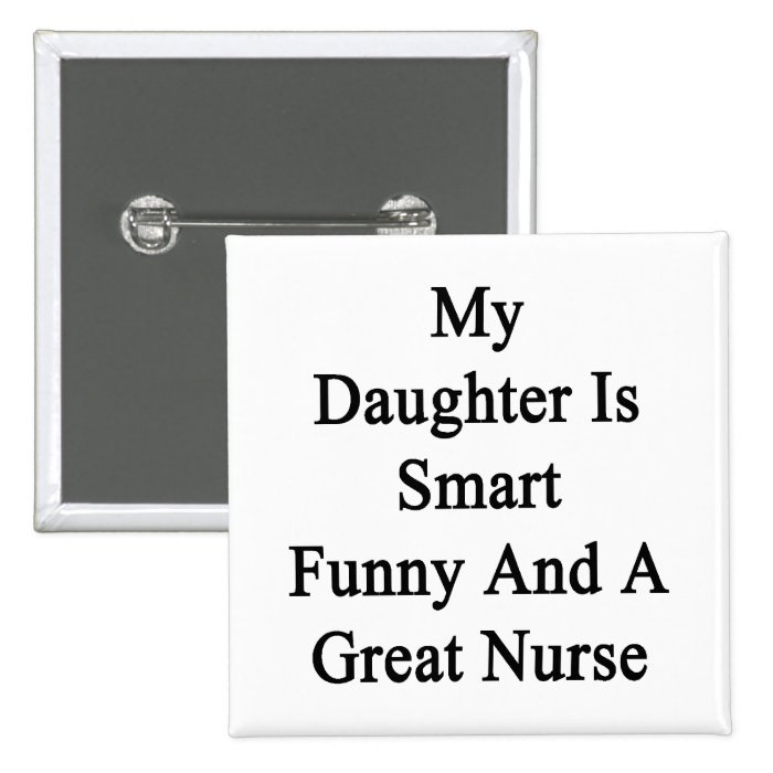 My Daughter Is Smart Funny And A Great Nurse Pins