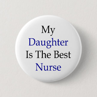 My Daughter Is The Best Nurse Button
