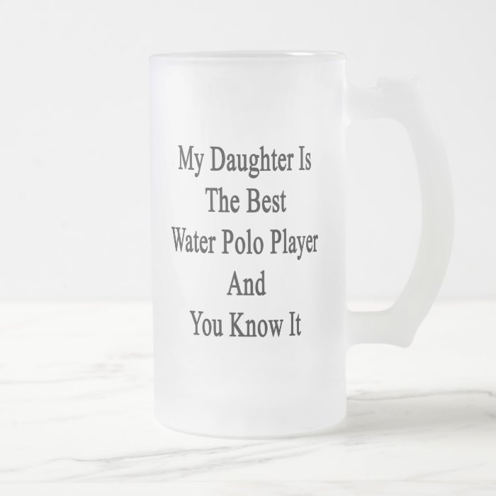 My Daughter Is The Best Water Polo Player And You Coffee Mugs