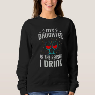 My Daughter Is The Reason I Drink Wine Jokes Sweatshirt