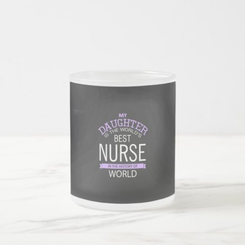 My Daughter is The Worlds Best Nurse in The Histo Frosted Glass Coffee Mug