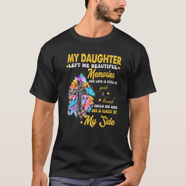 My Daughter Left Me Beautiful Memories Her Love My T-Shirt (Front)