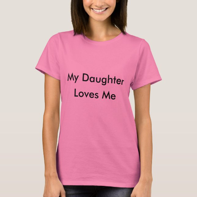 My Daughter, Loves Me T-Shirt (Front)