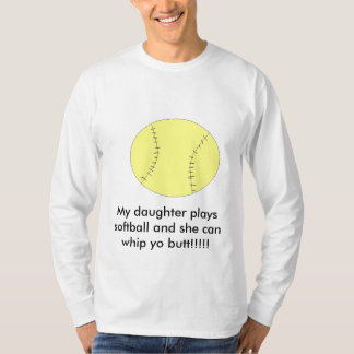 My daughter plays softball and she can... T-Shirt