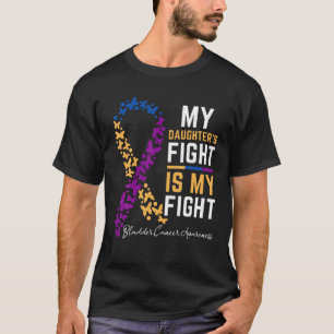 My Daughter s Fight is My Fight for Bladder cancer T-Shirt