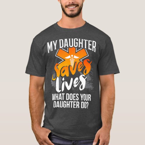 My Daughter Saves Lives What Does Your Daughter T_Shirt