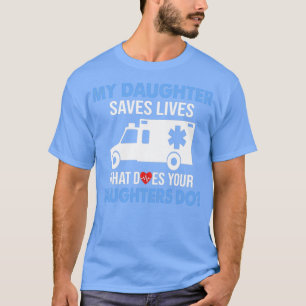 My Daughter Saves Lives What Does Your Daughters D T-Shirt