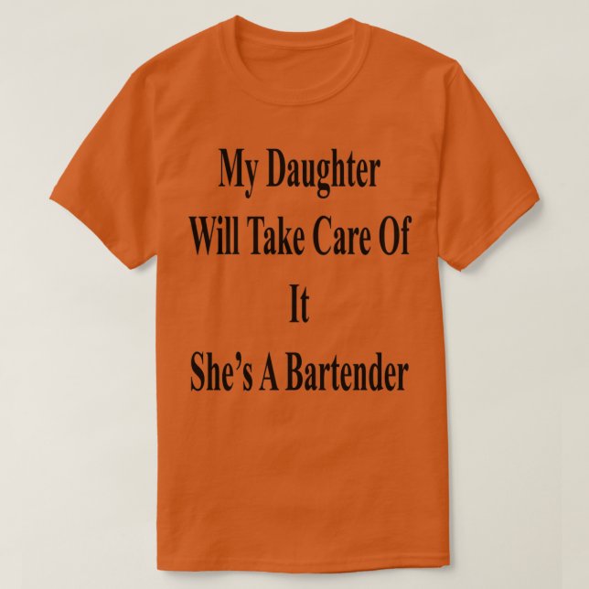 My Daughter Will Take Care Of It Shex27s A Bartend T-Shirt (Design Front)