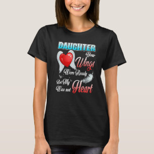 My Daughter Your Wings Were Ready But My Heart Was T-Shirt