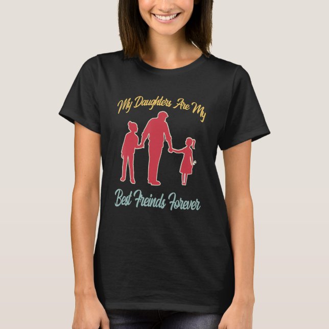 My Daughters Are My Best Friends Forever T-Shirt_1 T-Shirt (Front)
