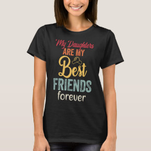 My Daughters Are My Best Friends Forever T-Shirt_5 T-Shirt