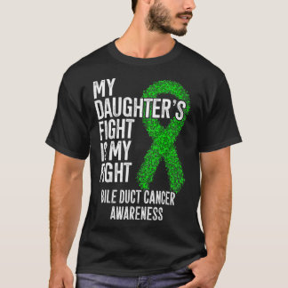 My Daughter's Fight Is My Fight Bile Duct Cancer A T-Shirt
