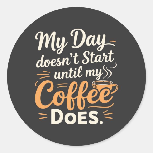  My Day Doesn't Start Until My Coffee Does Classic Round Sticker (Front)
