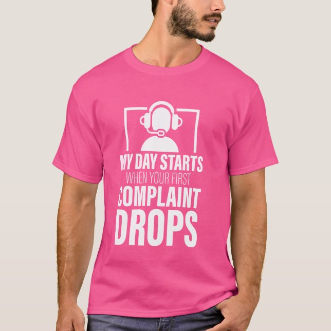 My Day Starts When Your First Complaint Drops Help T-Shirt (Front)