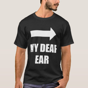 My Deaf Ear Left Ear Is Deaf T-Shirt