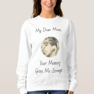 My Dear Mom, Your Memory Gives Me Strength.! Sweatshirt