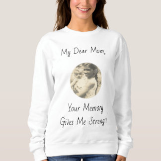 My Dear Mom, Your Memory Gives Me Strength.! Sweatshirt