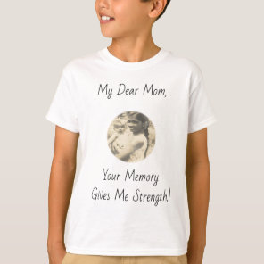 My Dear Mom, Your Memory Gives Me Strength.! T-Shirt